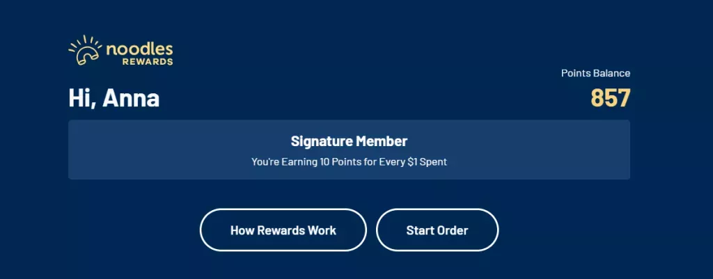 Noodles Rewards Hi, Anna Points Balance 588 Signature Member, You're earning 10 points for every $1 spent. Buttons that read: How Rewards Work and Start Order